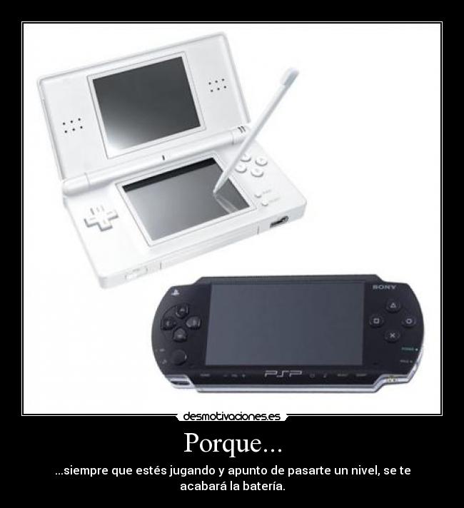 Porque... - ...siempre que estés jugando y apunto de pasarte un nivel, se te acabará la batería.