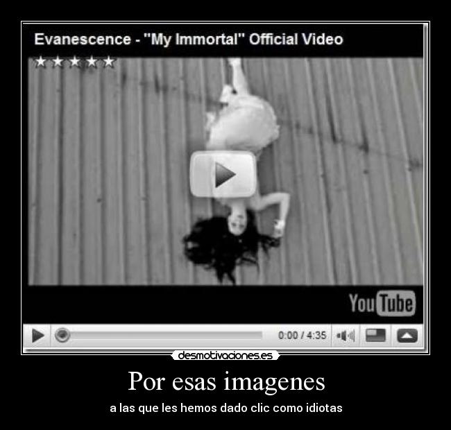 Por esas imagenes - a las que les hemos dado clic como idiotas