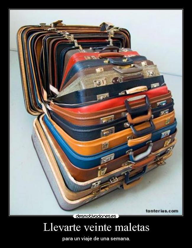 Llevarte veinte maletas -