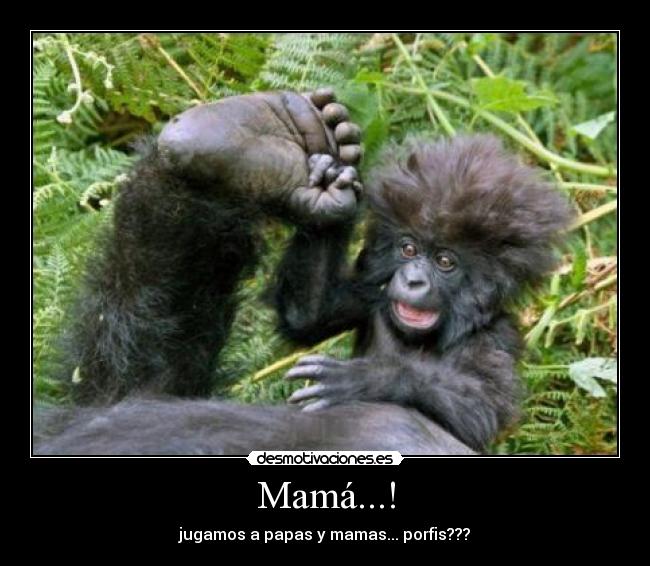 Mamá...! - jugamos a papas y mamas... porfis???