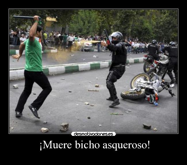 ¡Muere bicho asqueroso! -