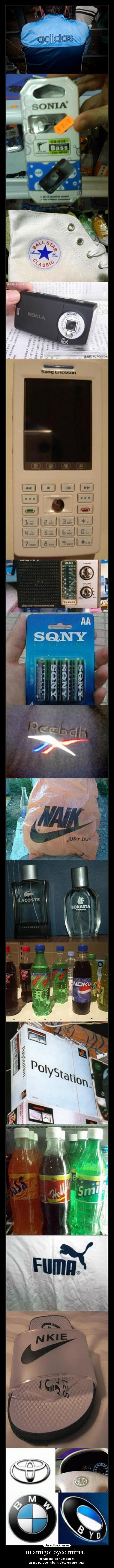 tu amigo: oyee miraa... - es una marca nuevaaa !!!..
tu: me parece haberla visto en otro lugar!