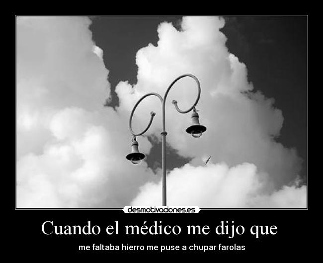 Cuando el médico me dijo que  - me faltaba hierro me puse a chupar farolas