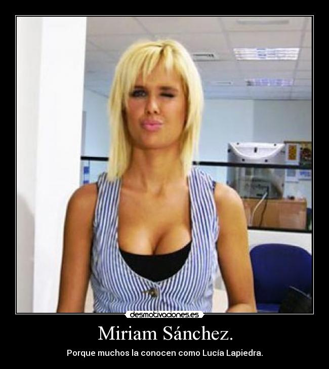 Miriam Sánchez. - Porque muchos la conocen como Lucía Lapiedra.