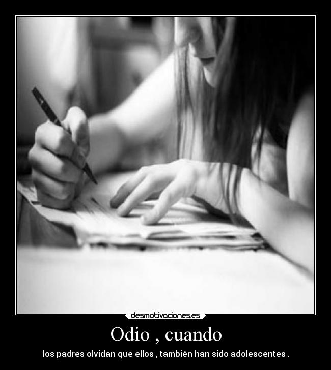 Odio , cuando - los padres olvidan que ellos , también han sido adolescentes .