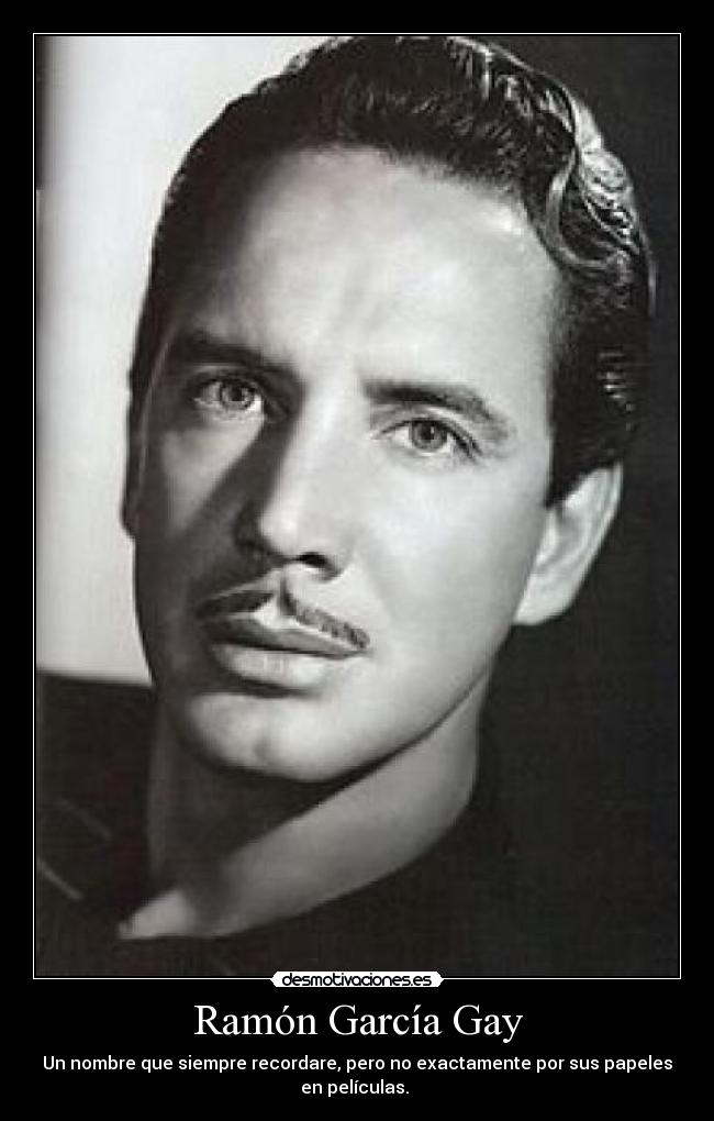 Ramón García Gay - Un nombre que siempre recordare, pero no exactamente por sus papeles
en películas.