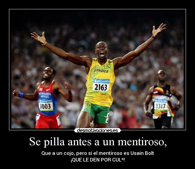 Se pilla antes a un mentiroso, - Que a un cojo, pero si el mentiroso es Usain Bolt
¡QUE LE DEN POR CUL*!