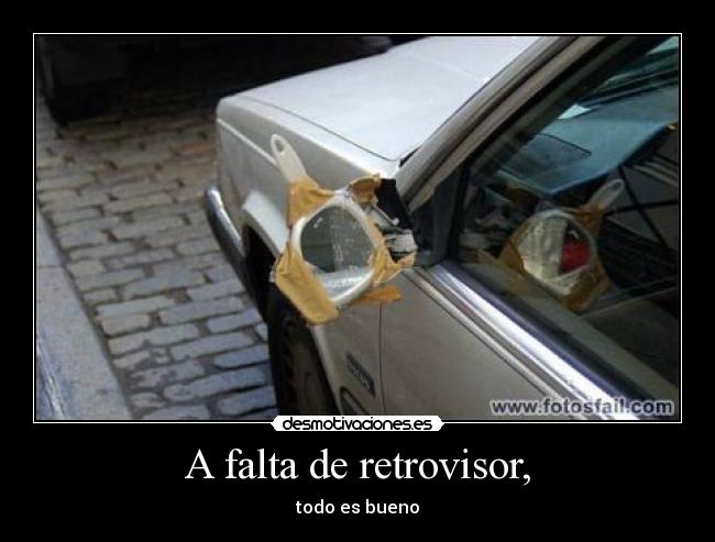 A falta de retrovisor, - 