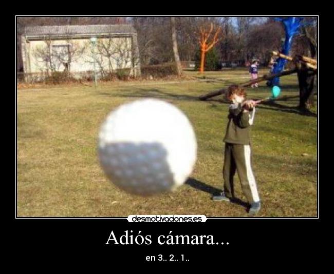 Adiós cámara... - en 3.. 2.. 1..