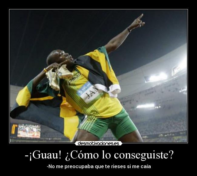 -¡Guau! ¿Cómo lo conseguiste? -