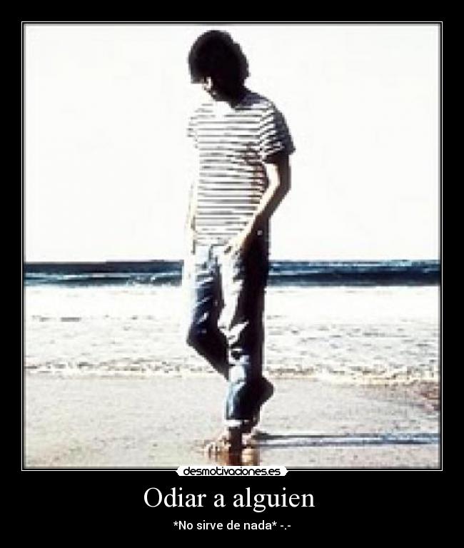 Odiar a alguien  - *No sirve de nada* -.-
