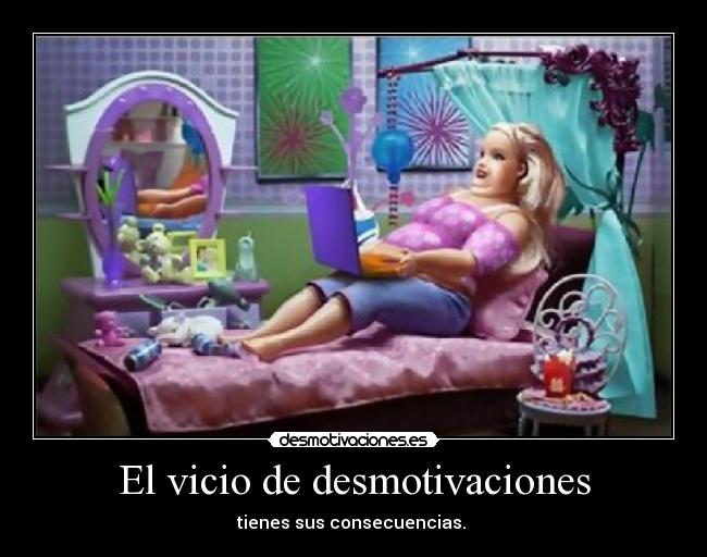 El vicio de desmotivaciones - tienes sus consecuencias.
