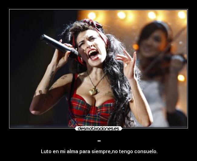 - -  Luto en mi alma para siempre,no tengo consuelo.