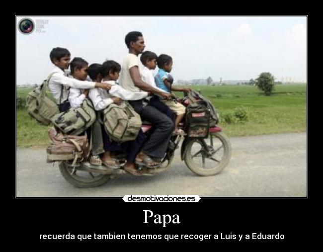 Papa - recuerda que tambien tenemos que recoger a Luis y a Eduardo