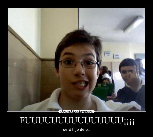 FUUUUUUUUUUUUUUU¡¡¡¡ - será hijo de p...