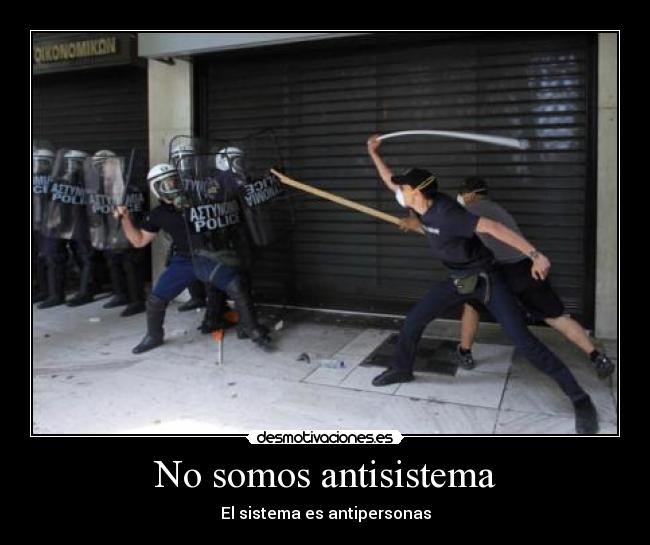 No somos antisistema - El sistema es antipersonas