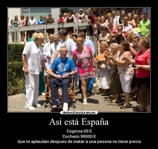 Asi está España - Cogorza 50 E
Cochazo 90000 E
Que te aplaudan despues de matar a una pesona no tiene precio