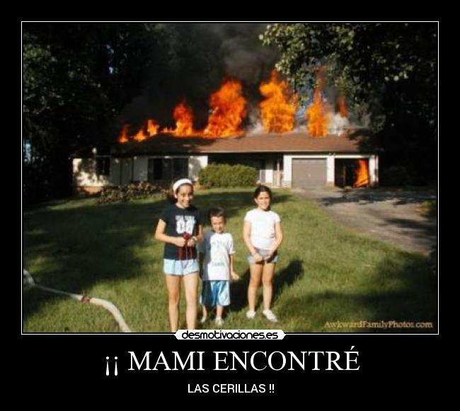 ¡¡ MAMI ENCONTRÉ - LAS CERILLAS !!