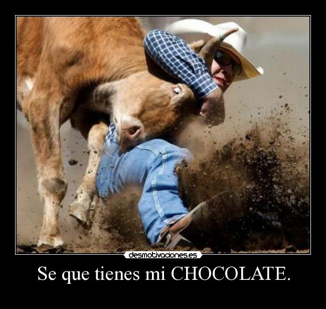 Se que tienes mi CHOCOLATE. - 