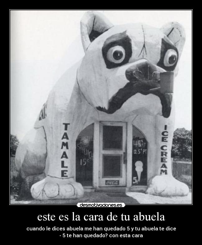 este es la cara de tu abuela - cuando le dices abuela me han quedado 5 y tu abuela te dice
- 5 te han quedado? con esta cara