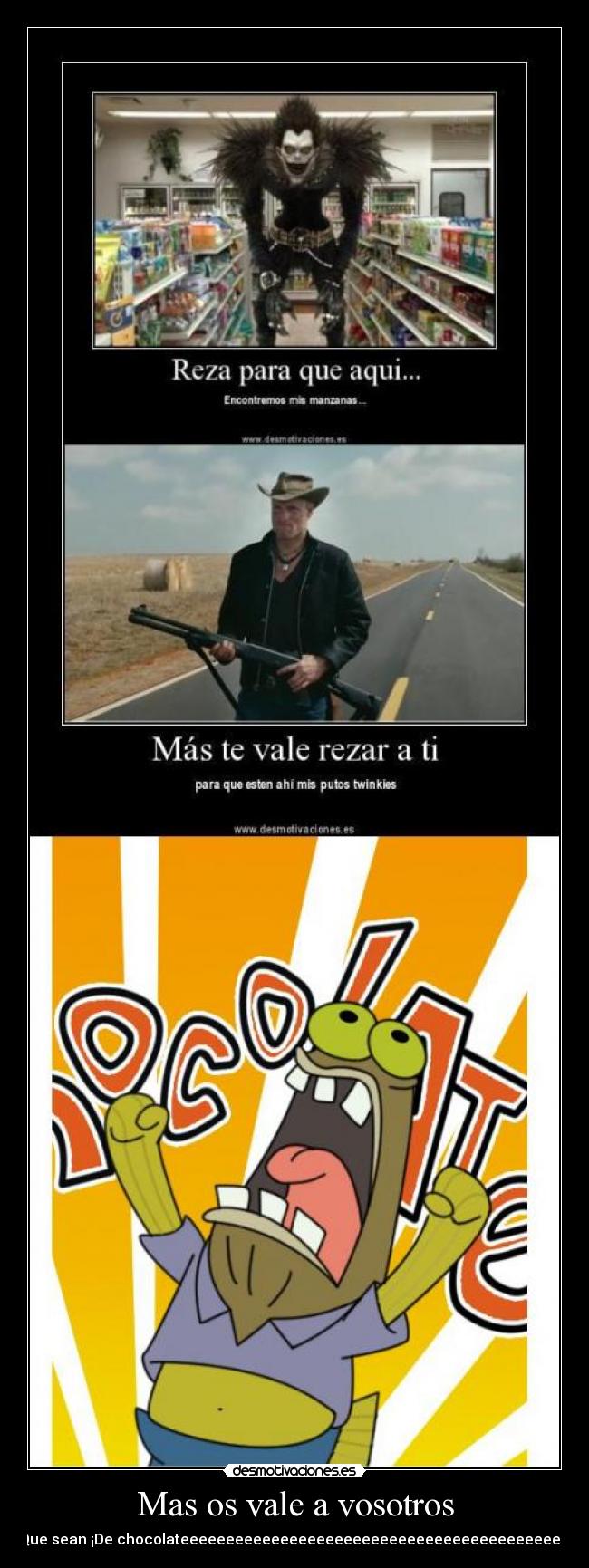 Mas os vale a vosotros - Que sean ¡De chocolateeeeeeeeeeeeeeeeeeeeeeeeeeeeeeeeeeeeeeeeeee!