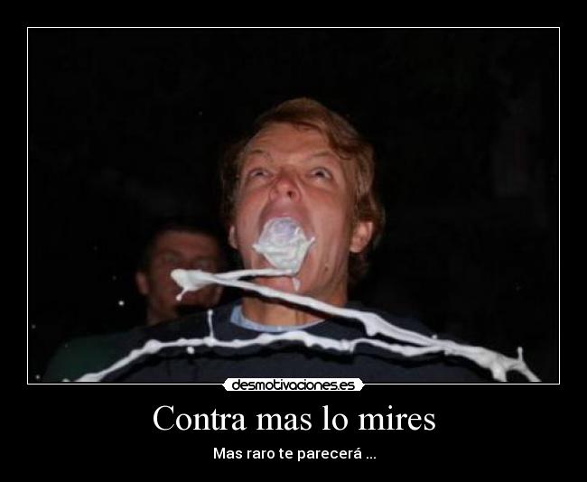 Contra mas lo mires -