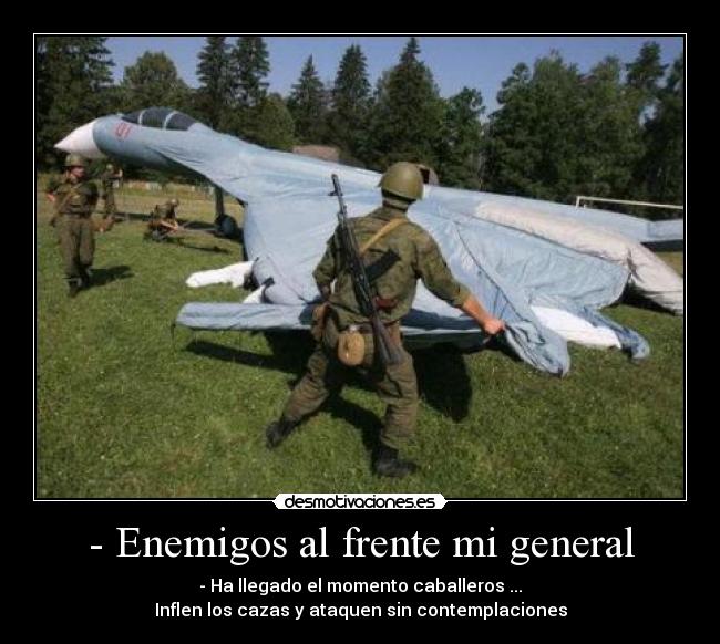 - Enemigos al frente mi general -