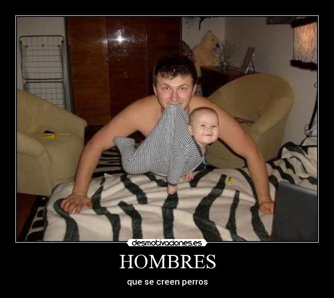 HOMBRES - que se creen perros