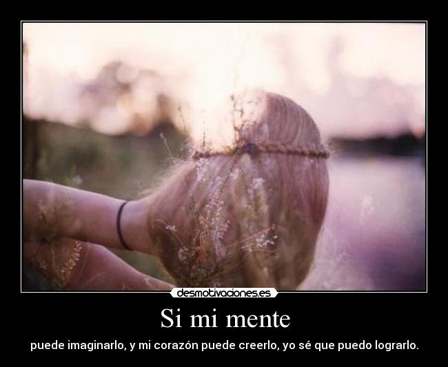 Si mi mente - puede imaginarlo, y mi corazón puede creerlo, yo sé que puedo lograrlo.