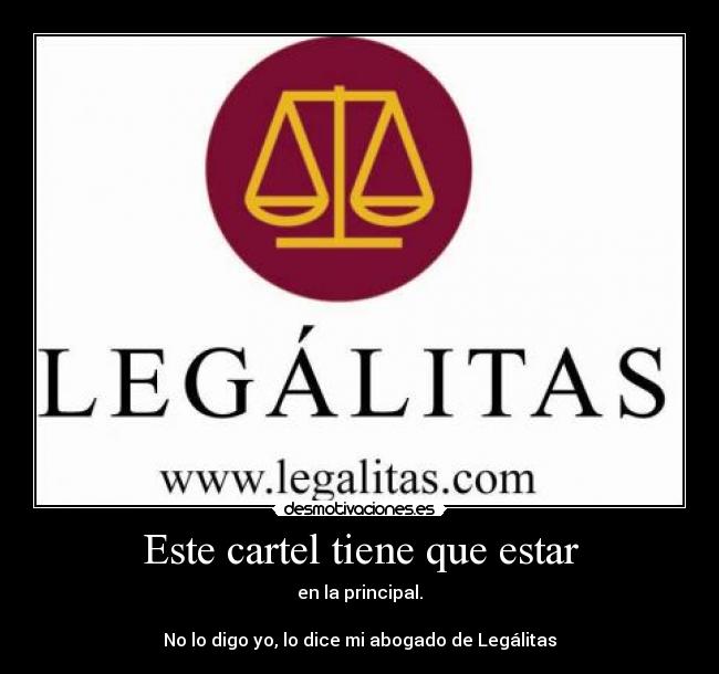 Este cartel tiene que estar - en la principal.
No lo digo yo, lo dice mi abogado de Legálitas