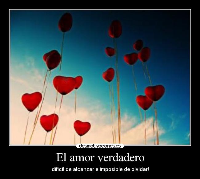 El amor verdadero - dificil de alcanzar e imposible de olvidar!