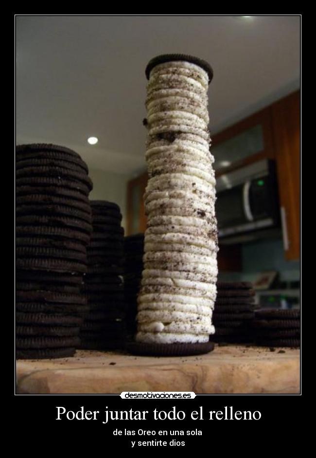 Poder juntar todo el relleno - de las Oreo en una sola
y sentirte dios