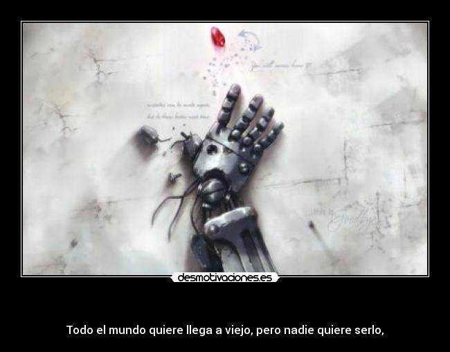   - Todo el mundo quiere llega a viejo, pero nadie quiere serlo,