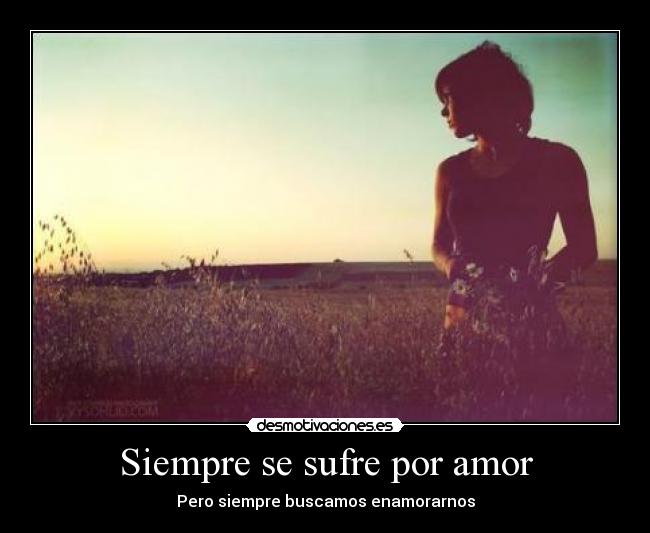 Siempre se sufre por amor - Pero siempre buscamos enamorarnos