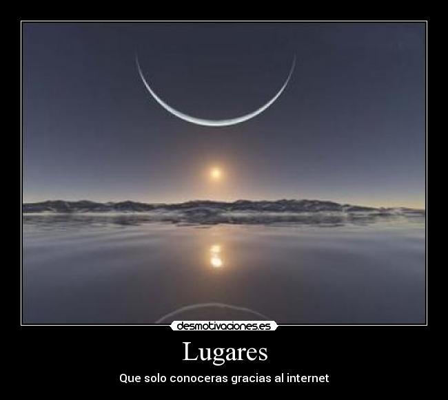 Lugares - Que solo conoceras gracias al internet