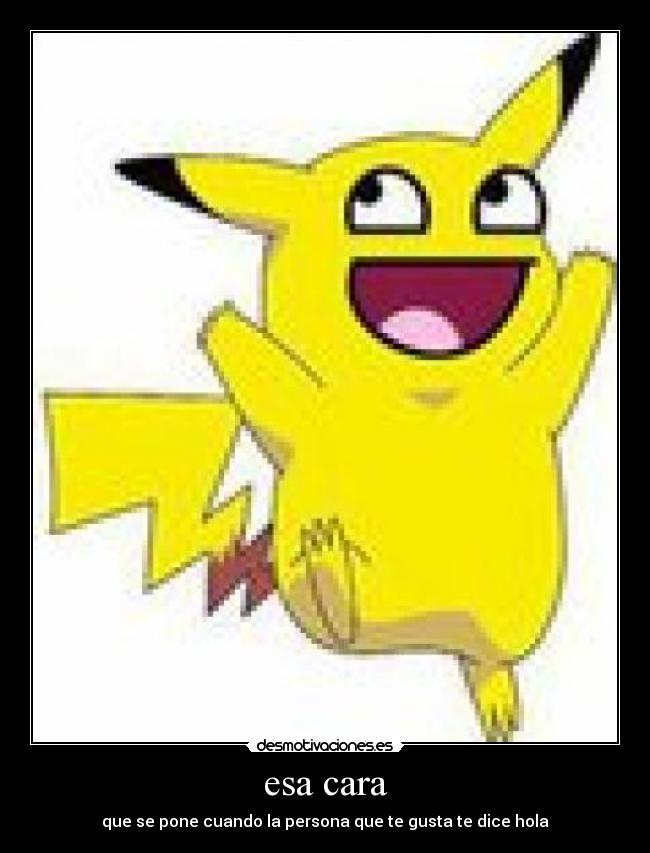 esa cara - que se pone cuando la persona que te gusta te dice hola
