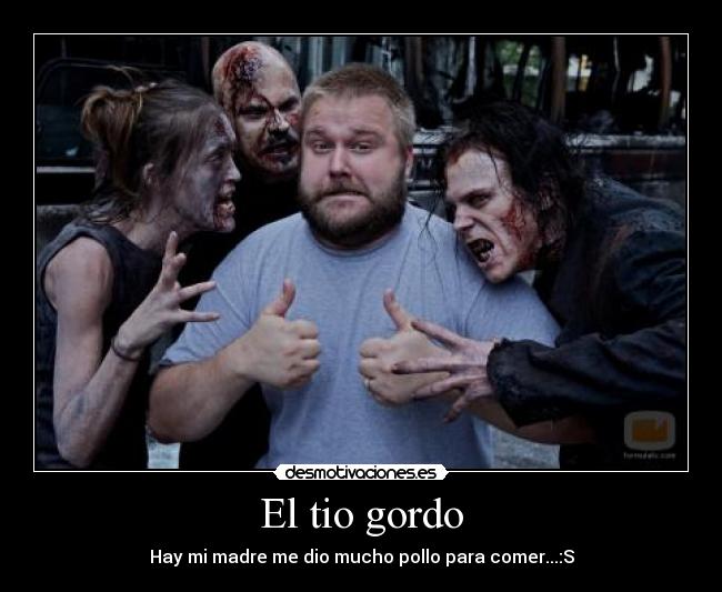 El tio gordo - Hay mi madre me dio mucho pollo para comer...:S