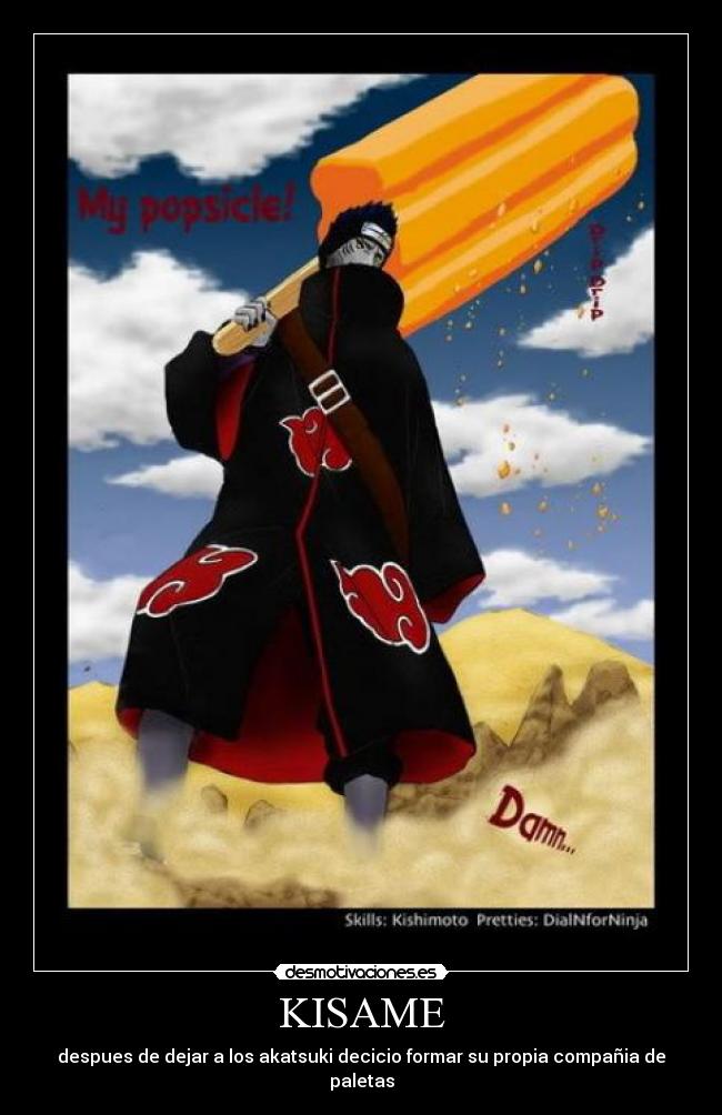 KISAME - despues de dejar a los akatsuki decicio formar su propia compañia de paletas