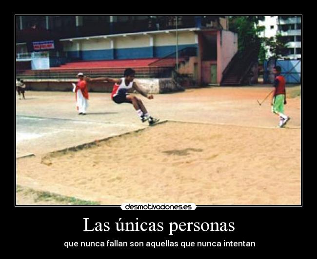 Las únicas personas - que nunca fallan son aquellas que nunca intentan
