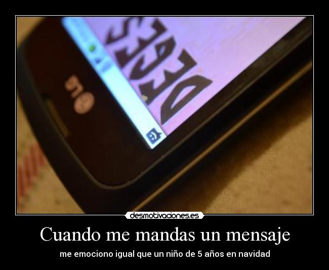 Cuando me mandas un mensaje - me emociono igual que un niño de 5 años en navidad