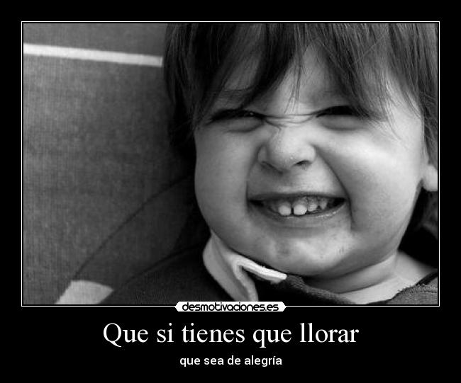 Que si tienes que llorar - 