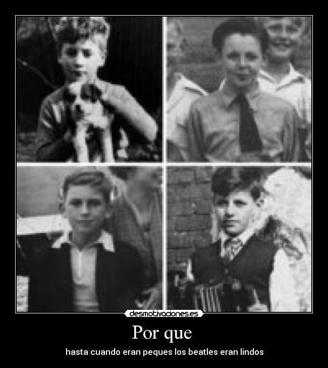 Por que  - hasta cuando eran peques los beatles eran lindos