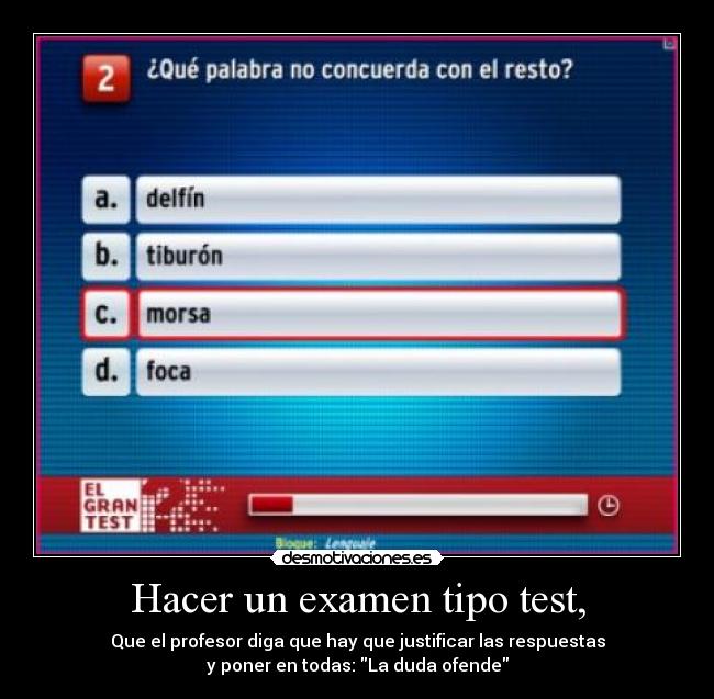 Hacer un examen tipo test, - Que el profesor diga que hay que justificar las respuestas
y poner en todas: La duda ofende