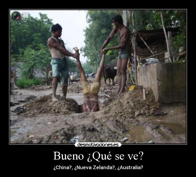 Bueno ¿Qué se ve? - ¿China?, ¿Nueva Zelanda?, ¿Australia?