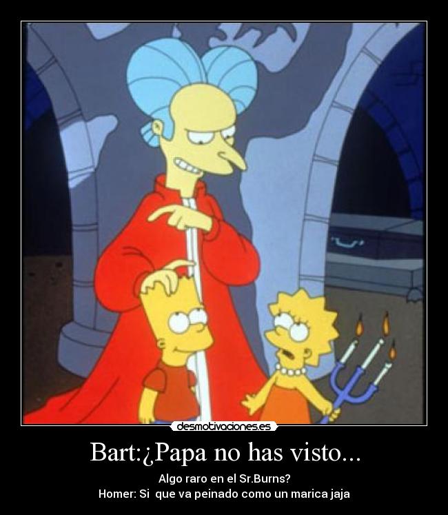 Bart:¿Papa no has visto... -