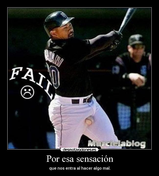 Por esa sensación - que nos entra al hacer algo mal.