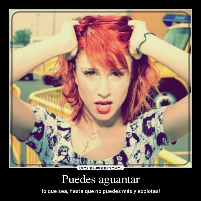 Puedes aguantar - lo que sea, hasta que no puedes más y explotas!
