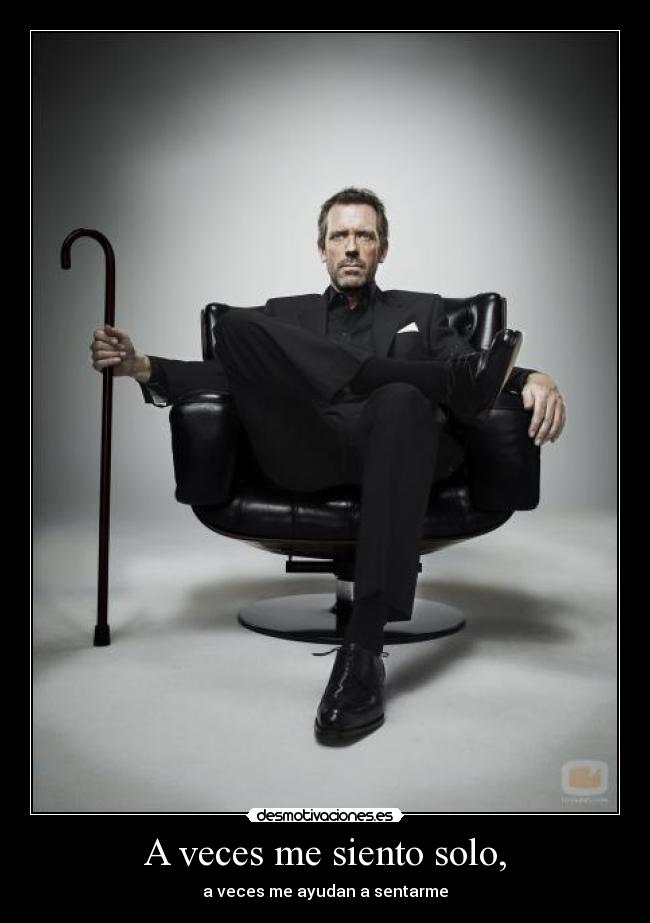 A veces me siento solo, - a veces me ayudan a sentarme