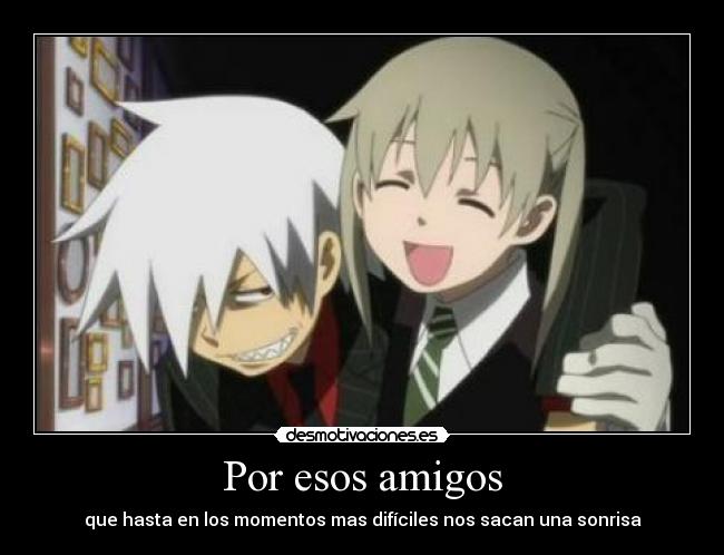 Por esos amigos - que hasta en los momentos mas difíciles nos sacan una sonrisa