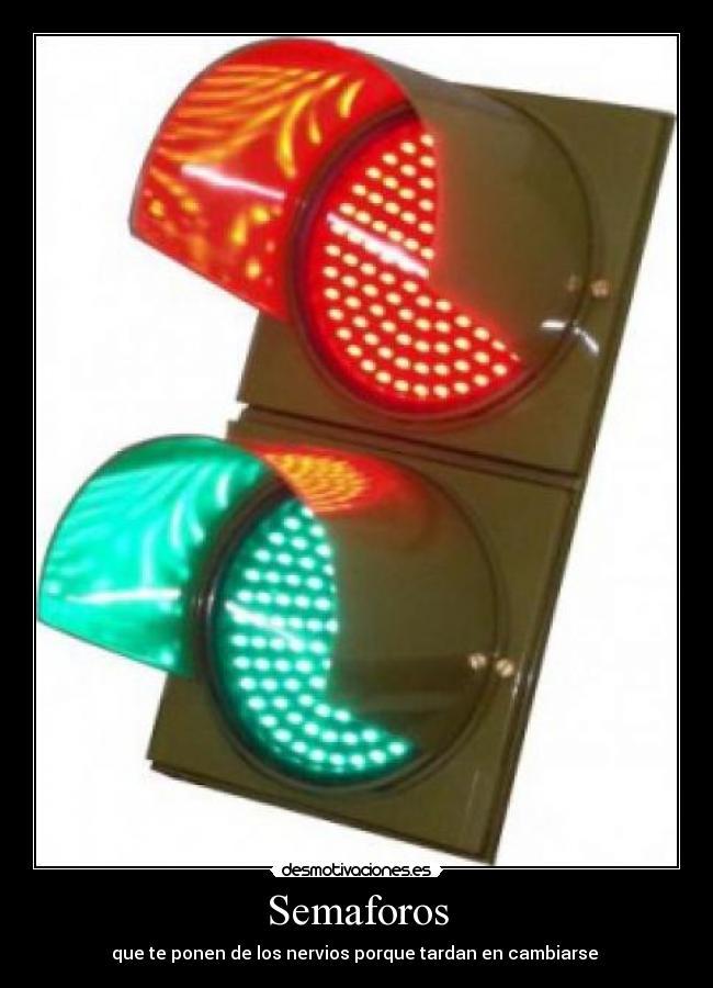 Semaforos - que te ponen de los nervios porque tardan en cambiarse 